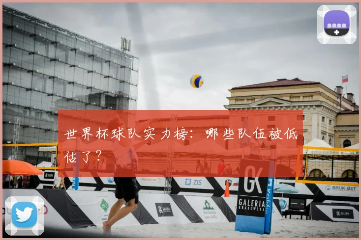 世界杯球队实力榜:哪些队伍被低估了?