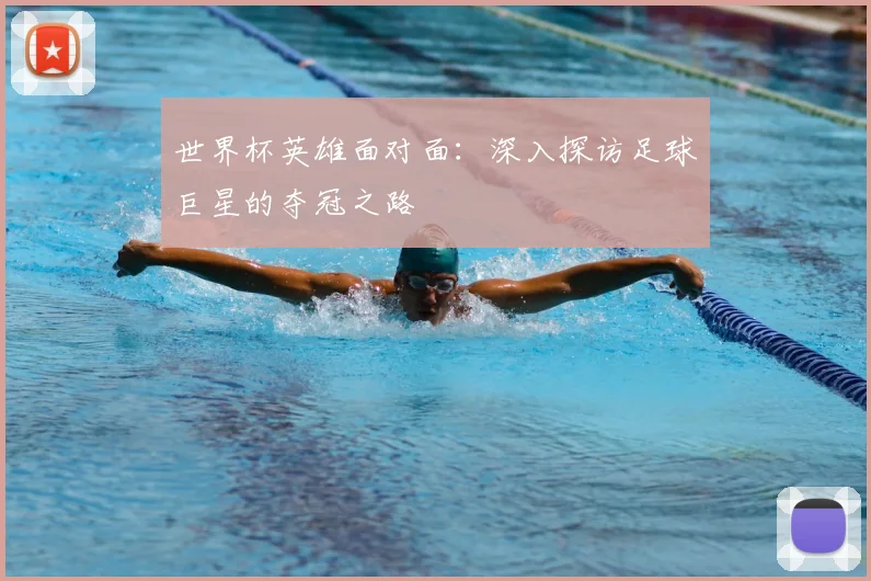 世界杯英雄面对面:深入探访足球巨星的夺冠之路