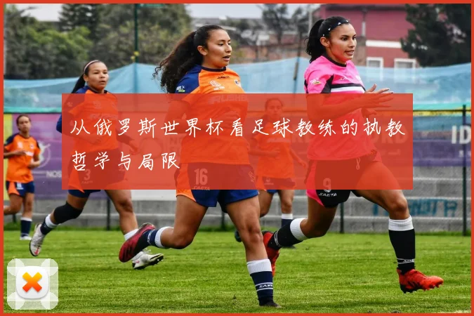 从俄罗斯世界杯看足球教练的执教哲学与局限
