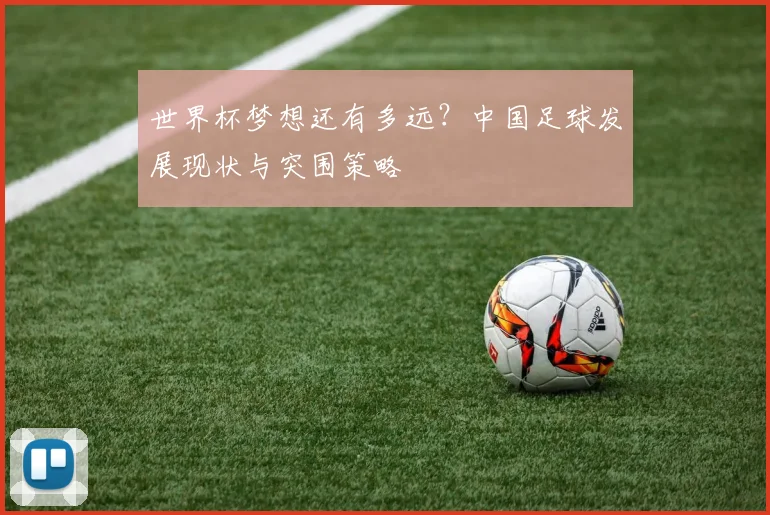 世界杯梦想还有多远?中国足球发展现状与突围策略